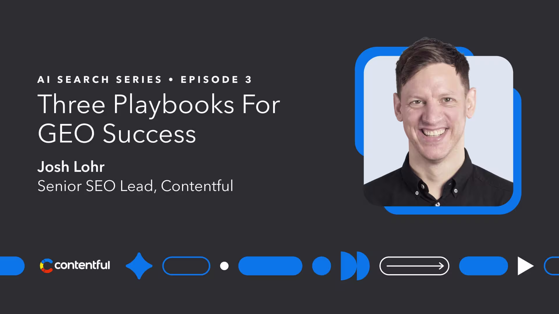 Episode 3 of AI Search Series featuring Contentful's Senior SEO Lead discussing three playbooks for GEO success