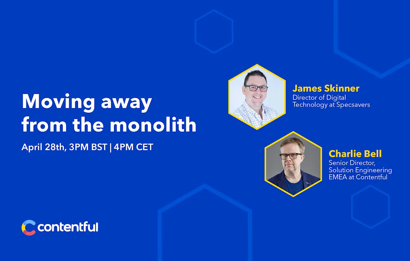 Contentful webinar banner: Moving away from the monolith, April 28th, featuring James Skinner and Charlie Bell.